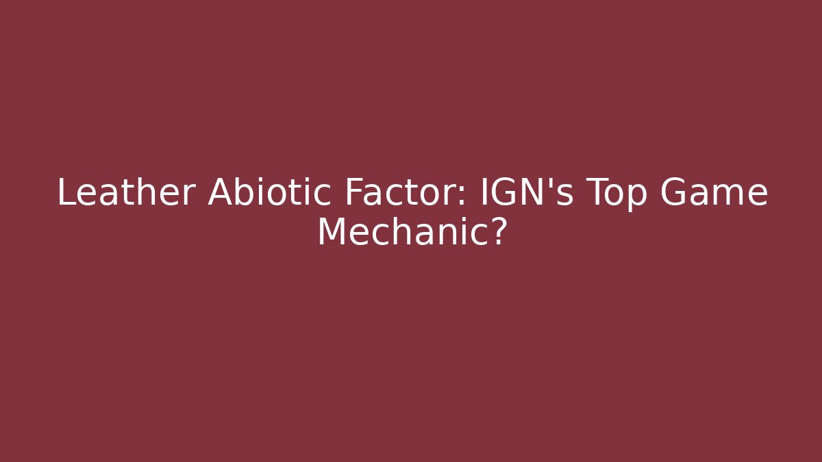 Leather Abiotic Factor: IGN's Top Game Mechanic?