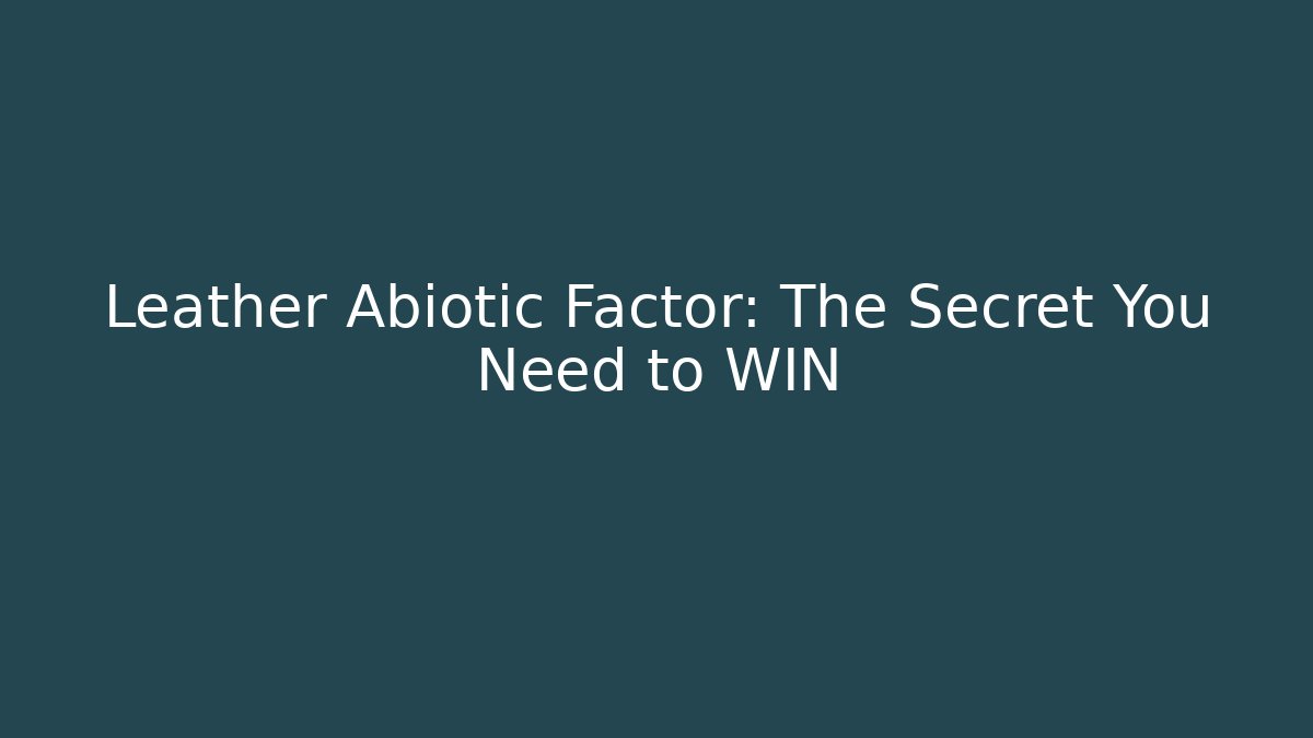 Leather Abiotic Factor: The Secret You Need to WIN