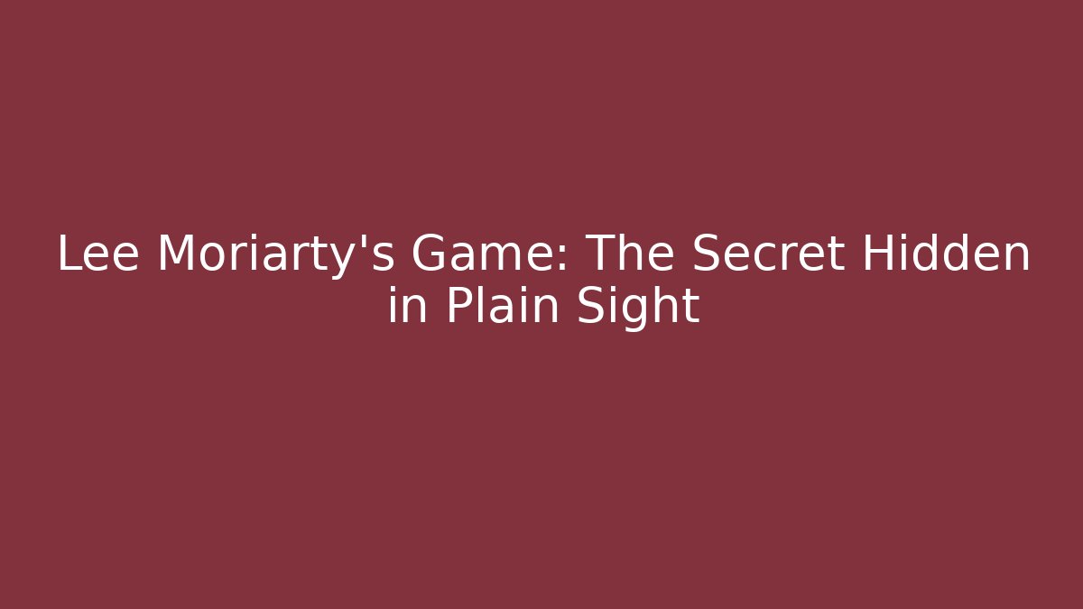 Lee Moriarty's Game: The Secret Hidden in Plain Sight