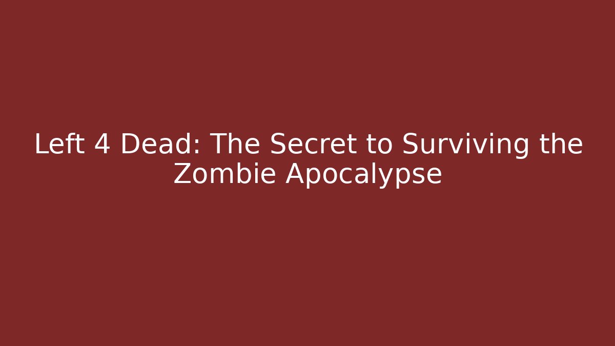 Left 4 Dead: The Secret to Surviving the Zombie Apocalypse