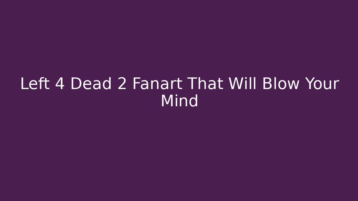 Left 4 Dead 2 Fanart That Will Blow Your Mind