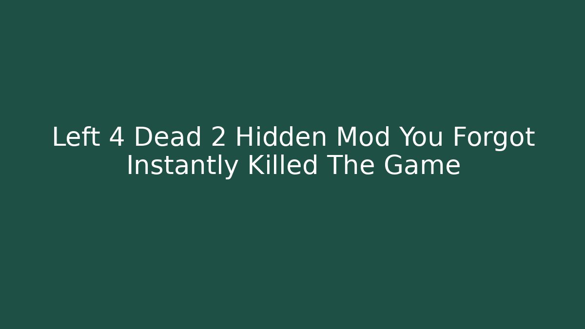 Left 4 Dead 2 Hidden Mod You Forgot Instantly Killed The Game
