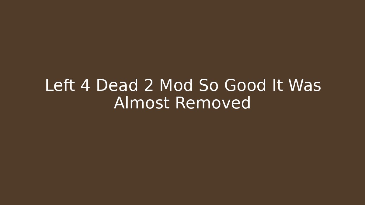 Left 4 Dead 2 Mod So Good It Was Almost Removed