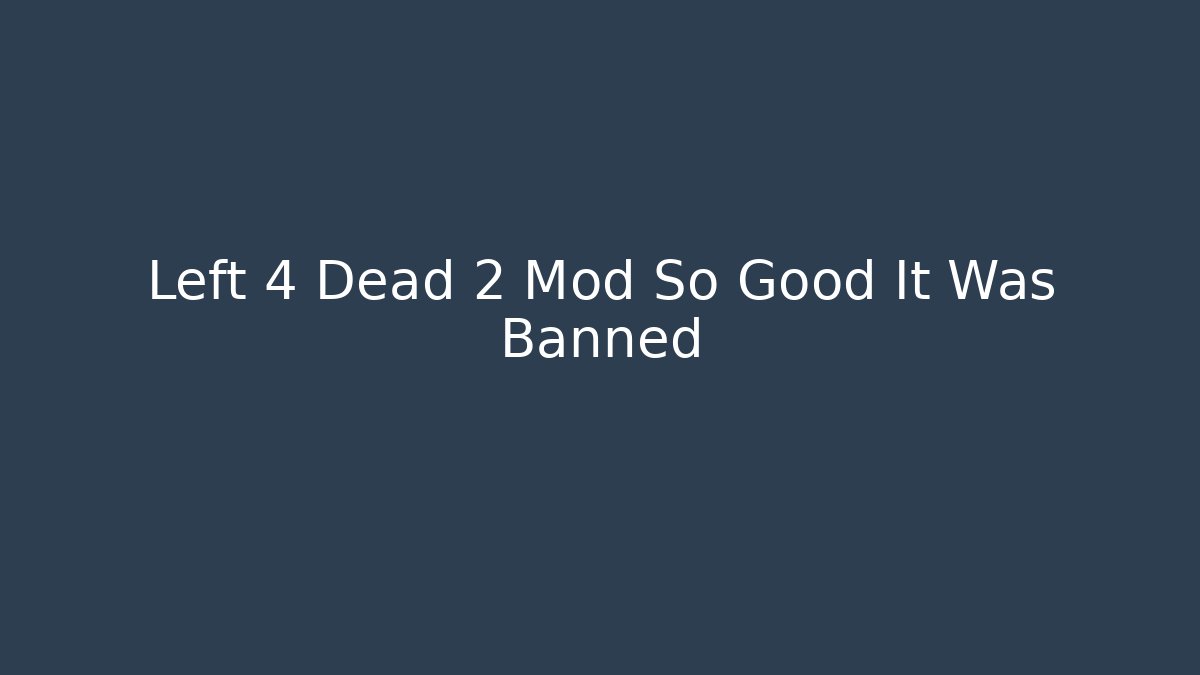 Left 4 Dead 2 Mod So Good It Was Banned