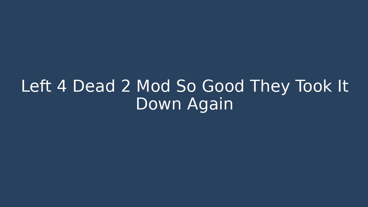 Left 4 Dead 2 Mod So Good They Took It Down Again