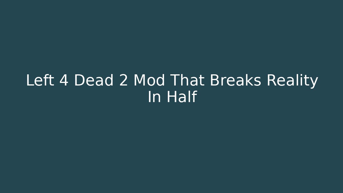 Left 4 Dead 2 Mod That Breaks Reality In Half