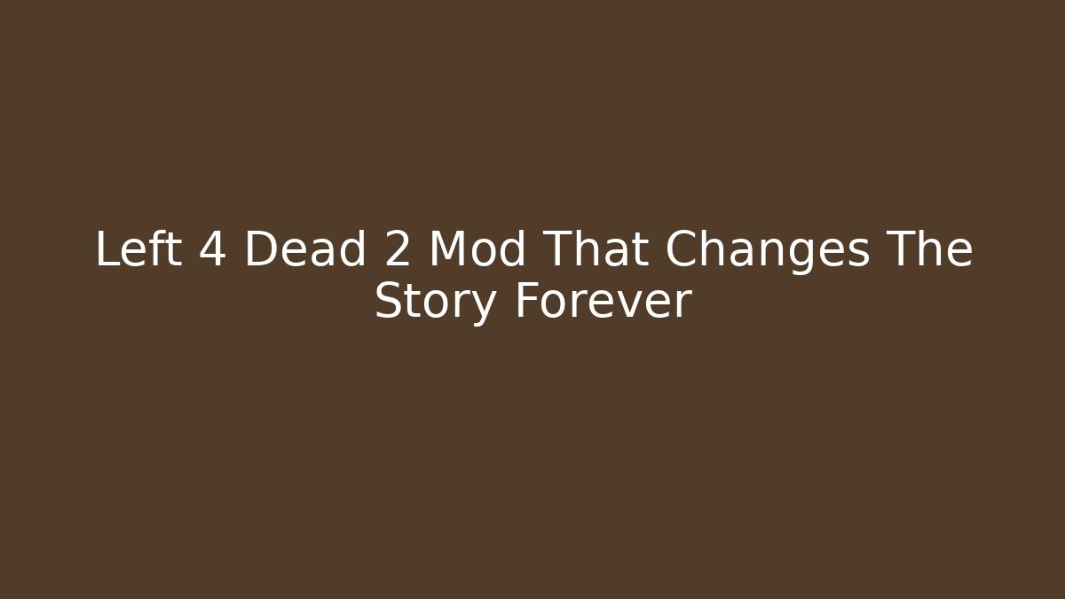 Left 4 Dead 2 Mod That Changes The Story Forever
