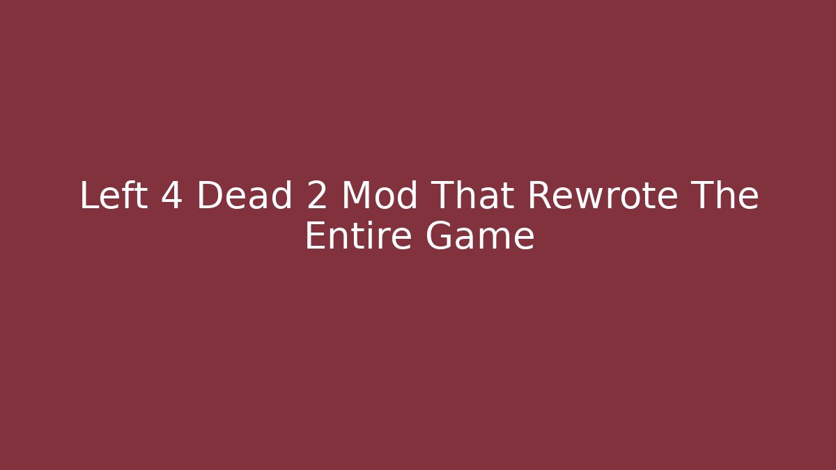 Left 4 Dead 2 Mod That Rewrote The Entire Game