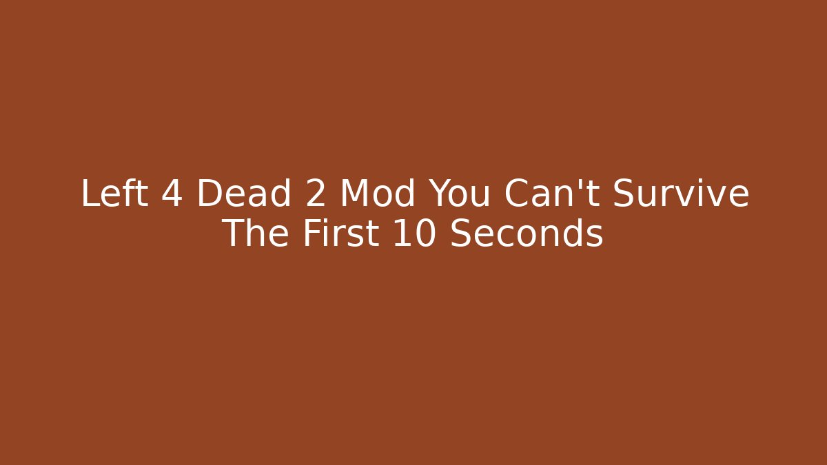 Left 4 Dead 2 Mod You Can't Survive The First 10 Seconds