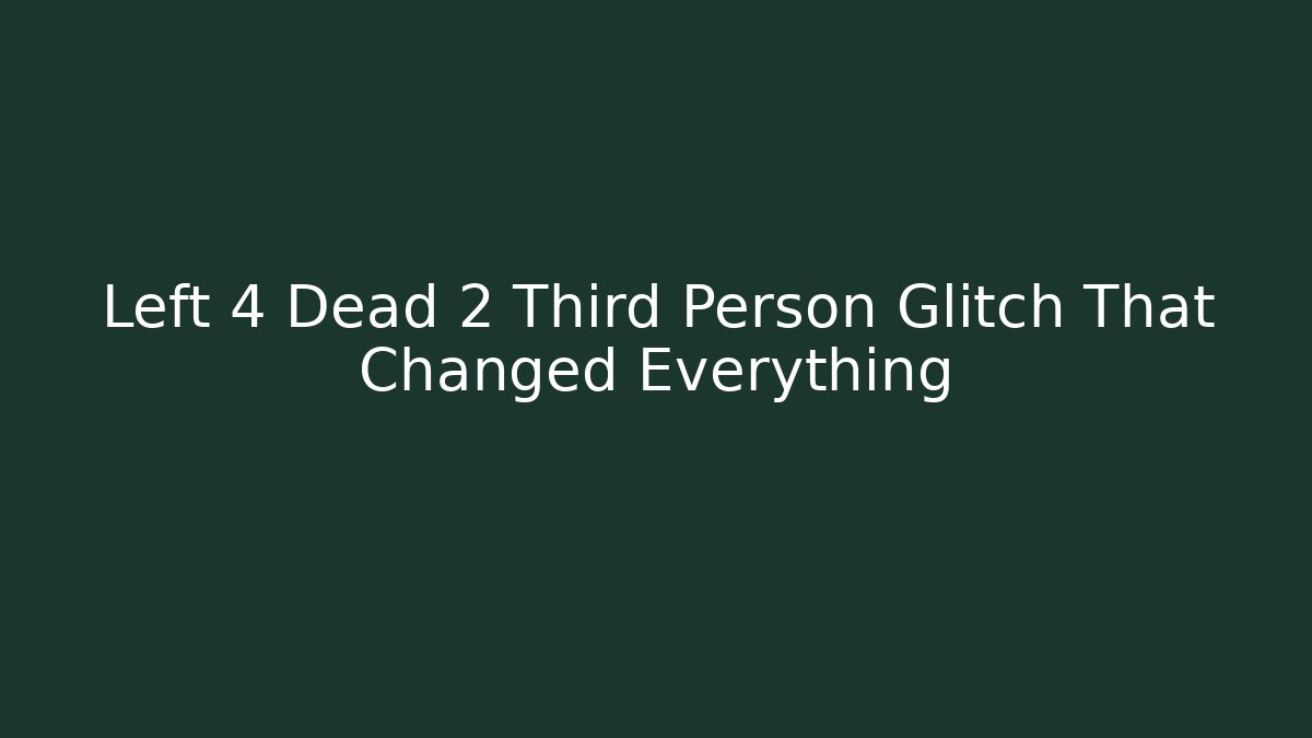 Left 4 Dead 2 Third Person Glitch That Changed Everything