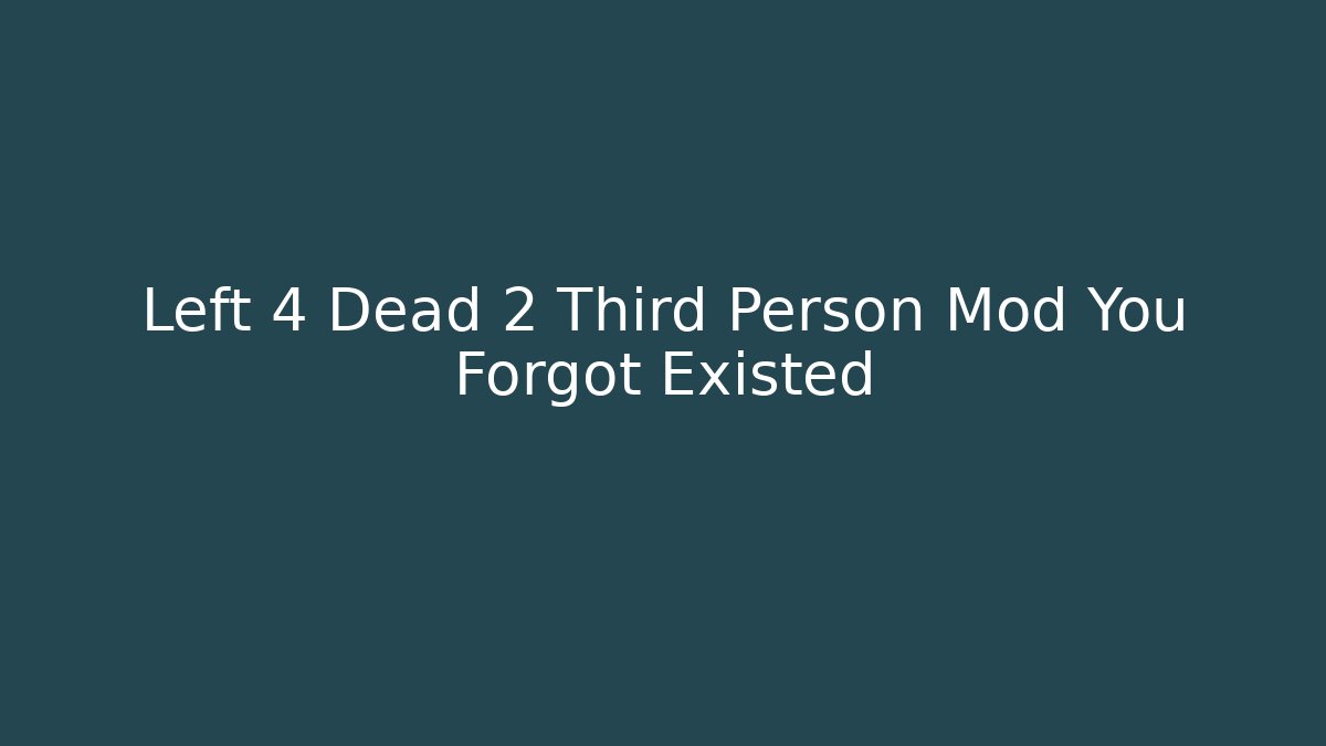 Left 4 Dead 2 Third Person Mod You Forgot Existed