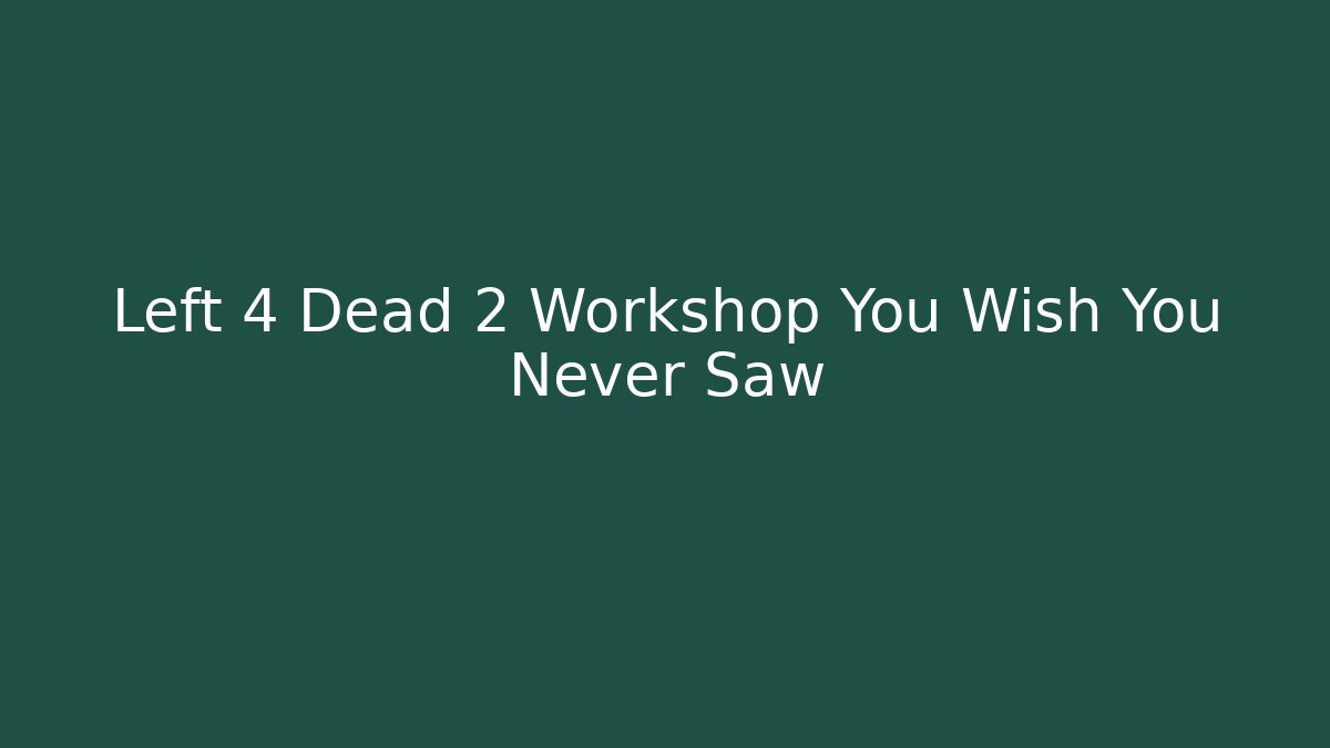 Left 4 Dead 2 Workshop You Wish You Never Saw - Vintage E-Juice