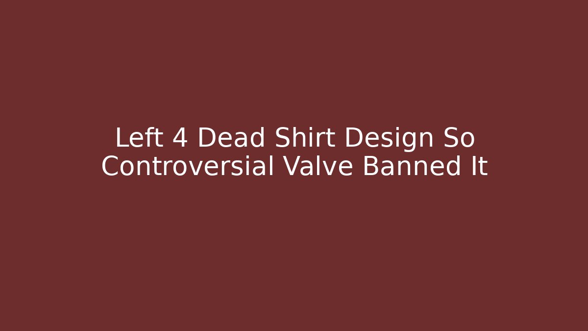 Left 4 Dead Shirt Design So Controversial Valve Banned It - Vintage E-Juice