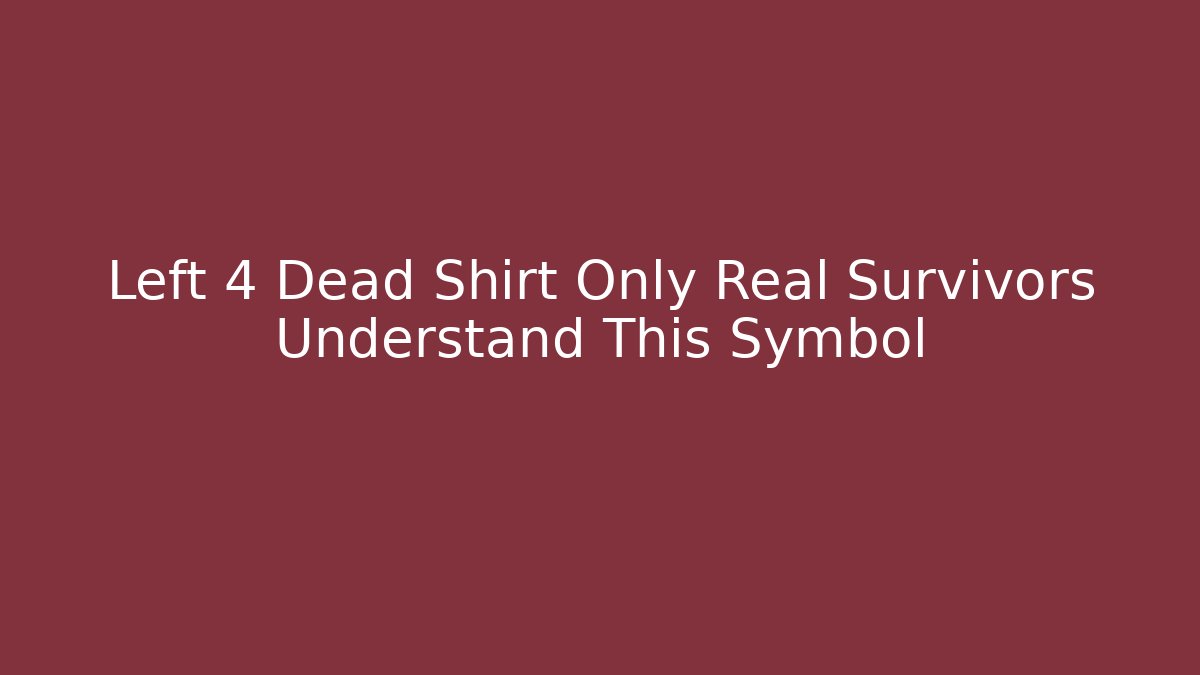 Left 4 Dead Shirt Only Real Survivors Understand This Symbol
