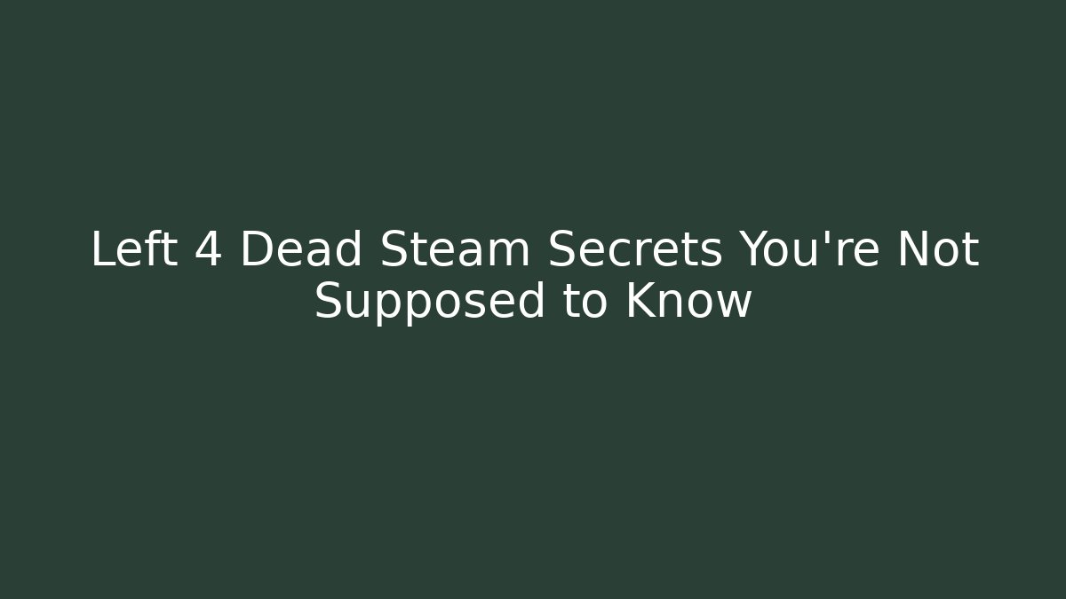 Left 4 Dead Steam Secrets You're Not Supposed to Know