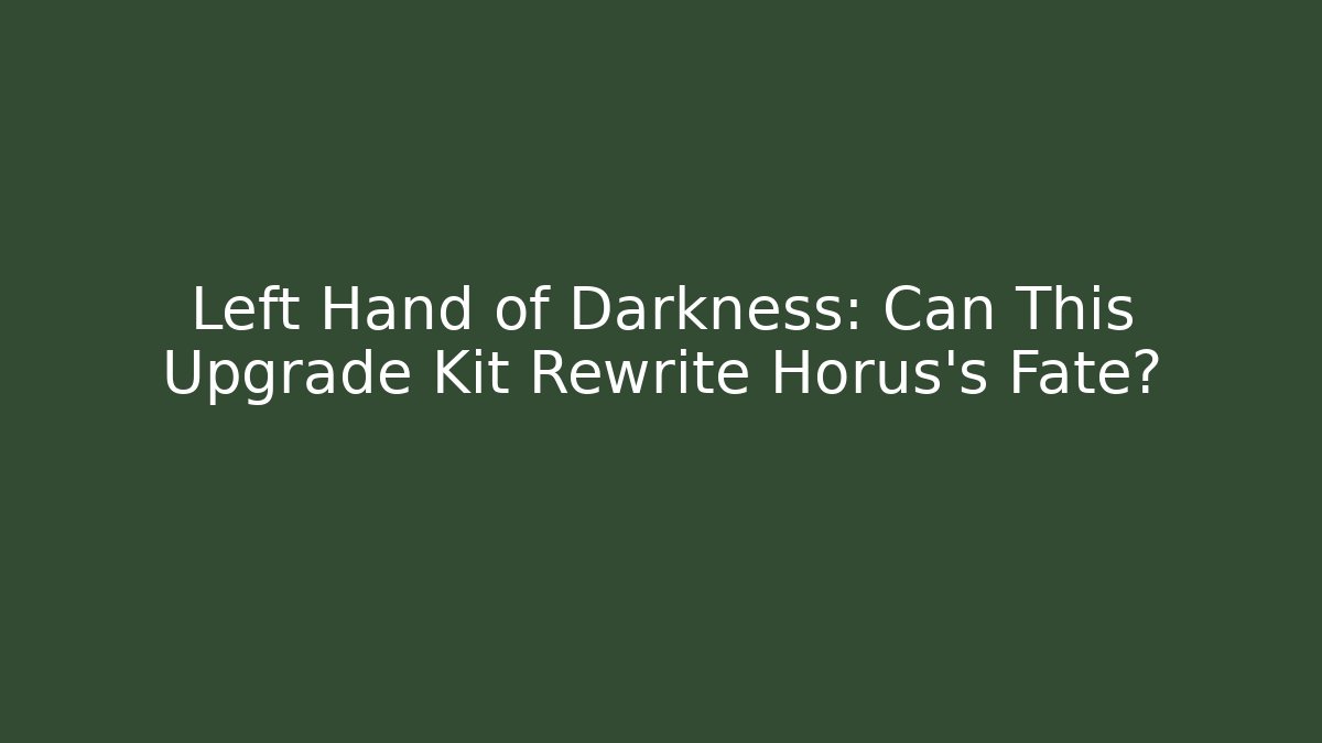 Left Hand of Darkness: Can This Upgrade Kit Rewrite Horus's Fate?