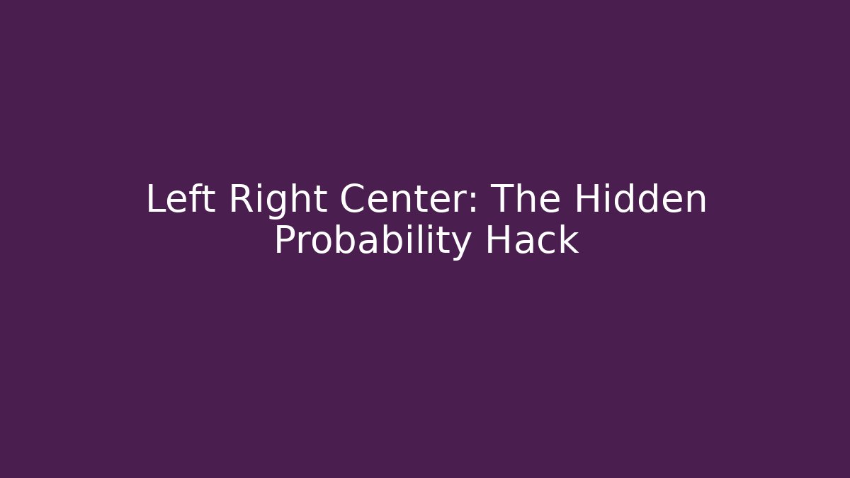 Left Right Center: The Hidden Probability Hack