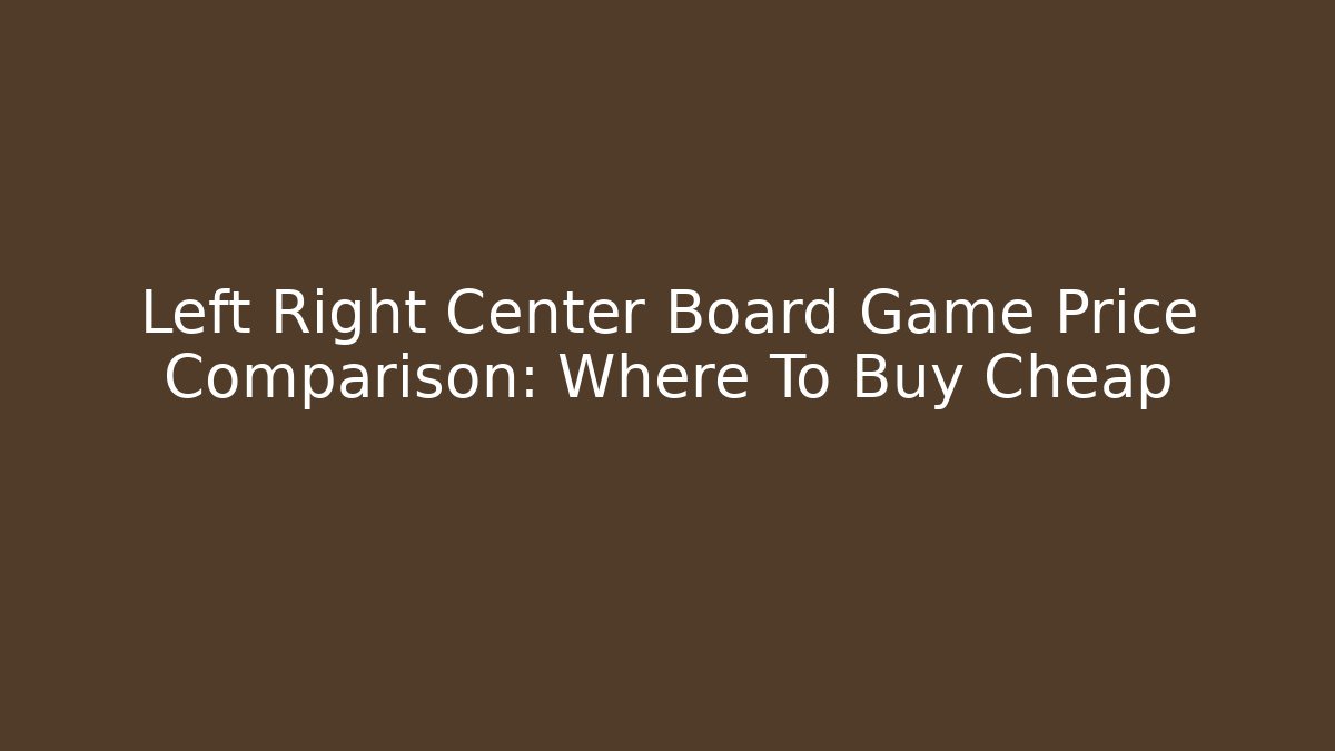 Left Right Center Board Game Price Comparison: Where To Buy Cheap