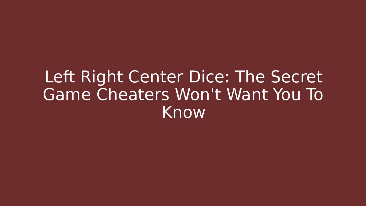 Left Right Center Dice: The Secret Game Cheaters Won't Want You To Know