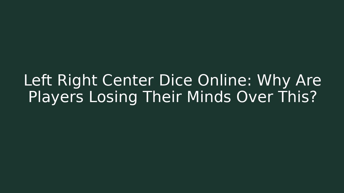 Left Right Center Dice Online: Why Are Players Losing Their Minds Over This?