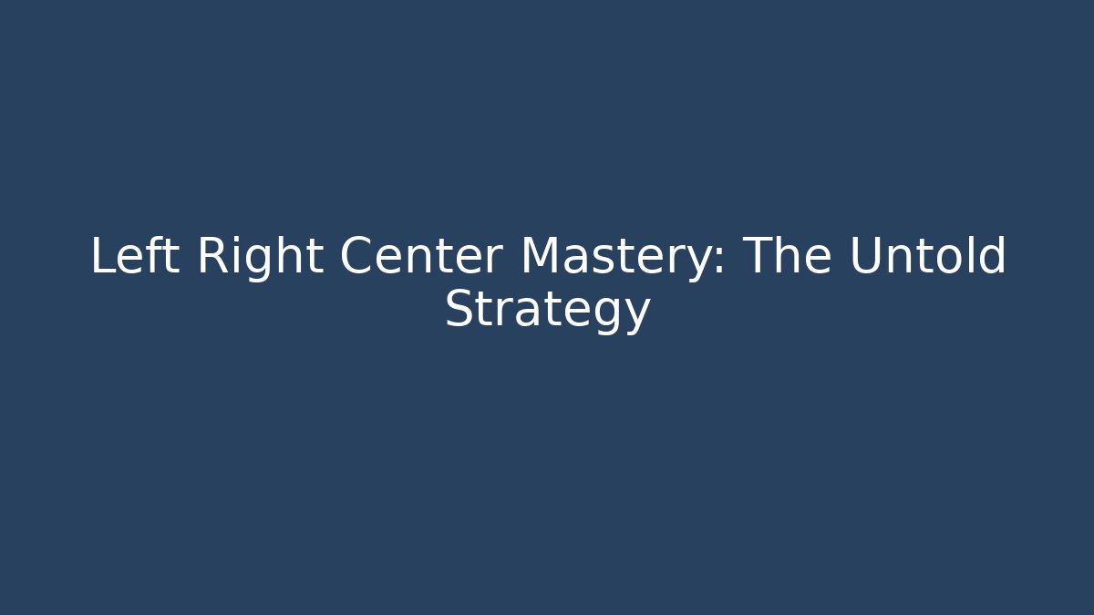 Left Right Center Mastery: The Untold Strategy