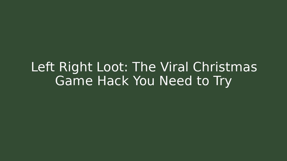 Left Right Loot: The Viral Christmas Game Hack You Need to Try