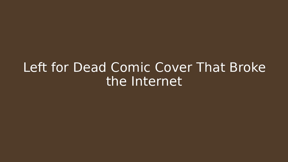 Left for Dead Comic Cover That Broke the Internet - Vintage E-Juice
