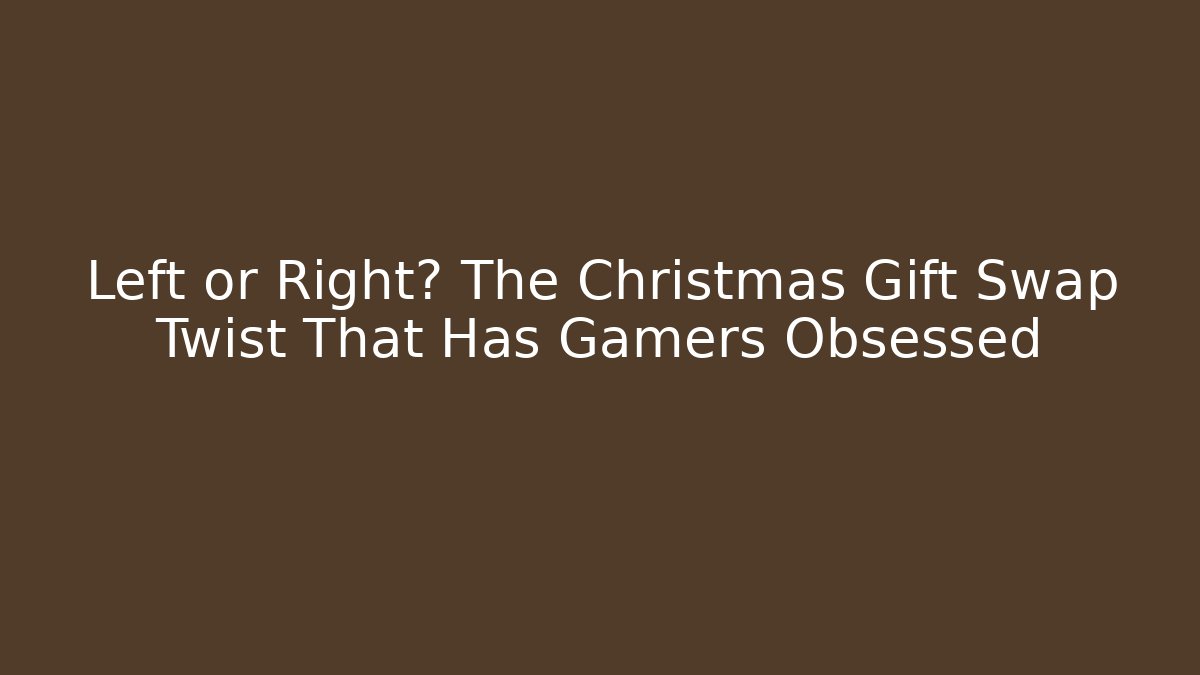 Left or Right? The Christmas Gift Swap Twist That Has Gamers Obsessed