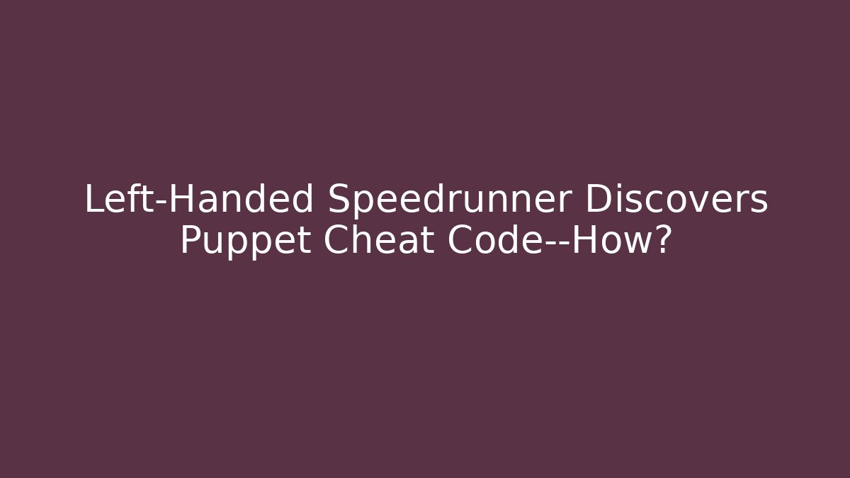 Left-Handed Speedrunner Discovers Puppet Cheat Code—How?