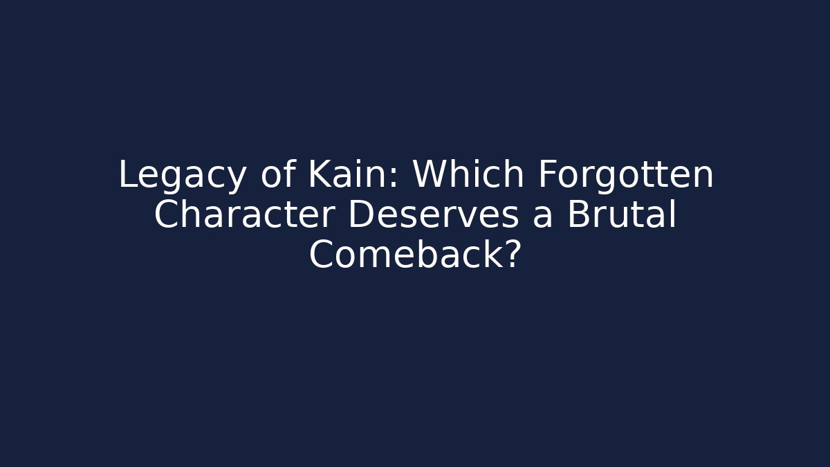 Legacy of Kain: Which Forgotten Character Deserves a Brutal Comeback?
