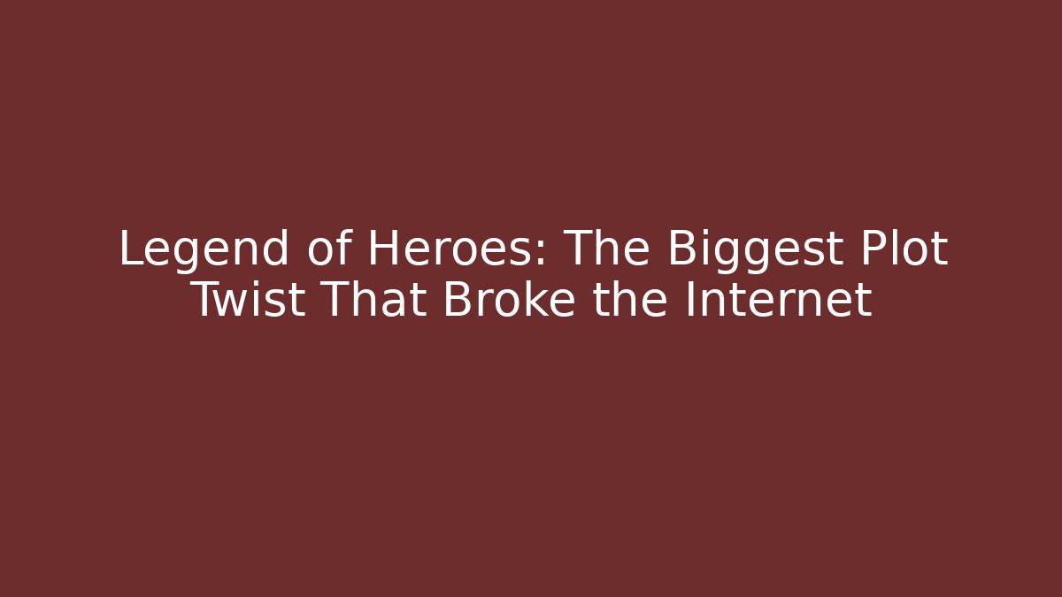 Legend of Heroes: The Biggest Plot Twist That Broke the Internet