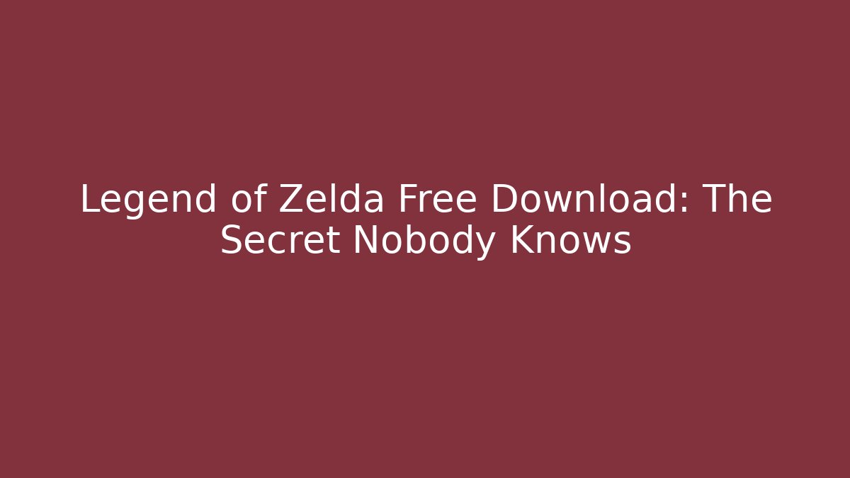 Legend of Zelda Free Download: The Secret Nobody Knows