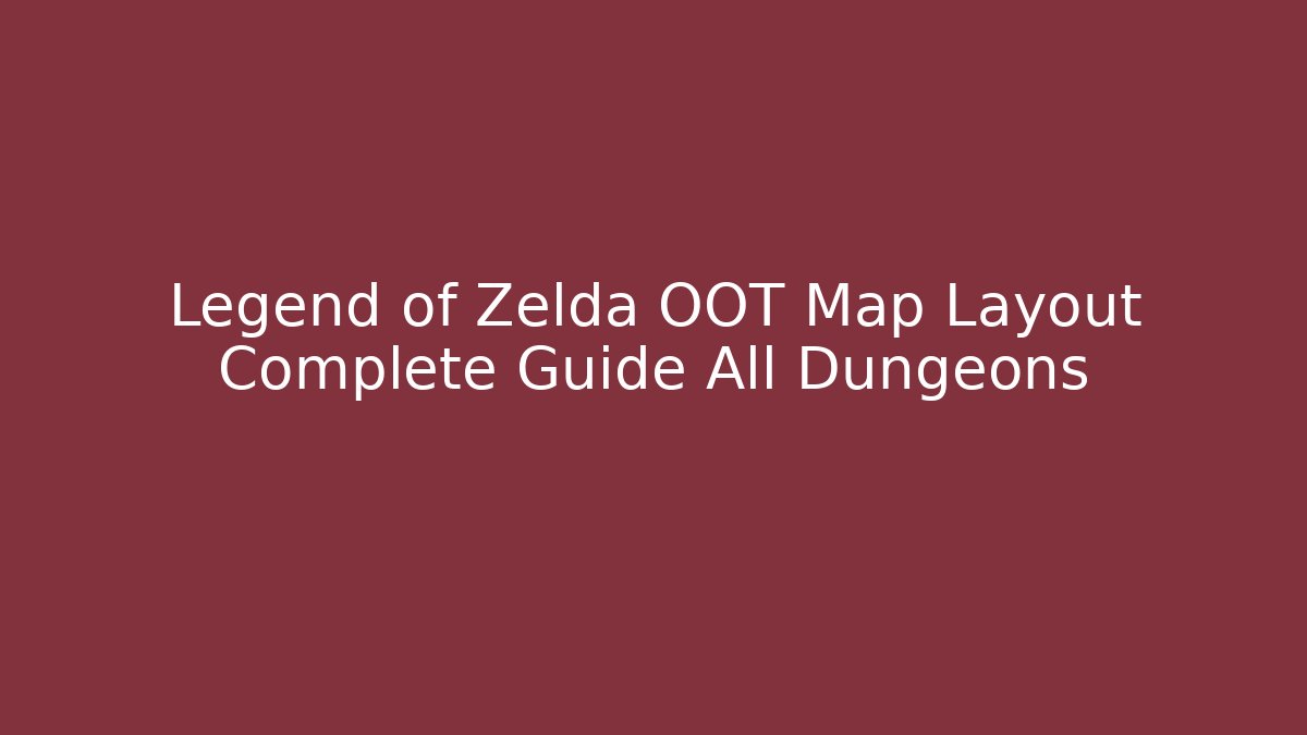Legend of Zelda OOT Map Layout Complete Guide All Dungeons - Vintage E-Juice