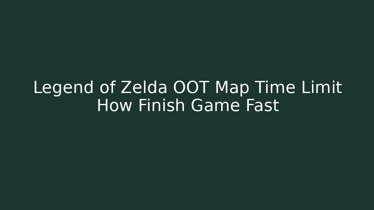 Legend of Zelda OOT Map Time Limit How Finish Game Fast
