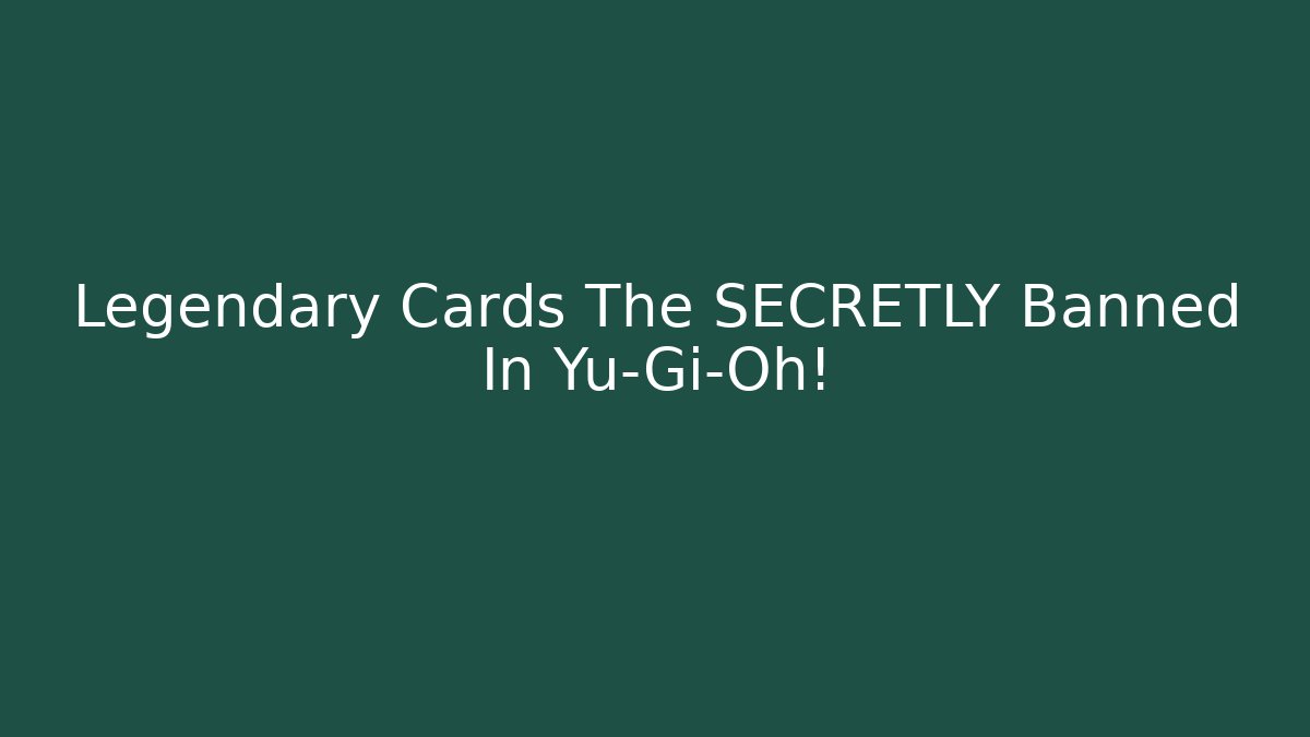 Legendary Cards The SECRETLY Banned In Yu-Gi-Oh!