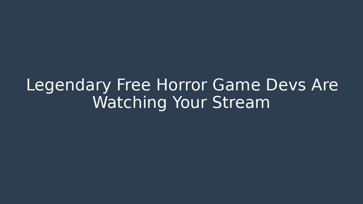 Legendary Free Horror Game Devs Are Watching Your Stream