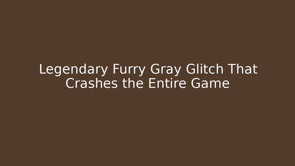 Legendary Furry Gray Glitch That Crashes the Entire Game