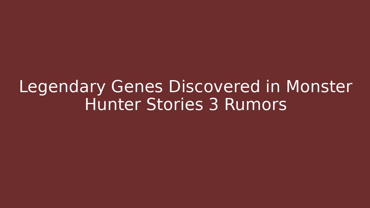 Legendary Genes Discovered in Monster Hunter Stories 3 Rumors