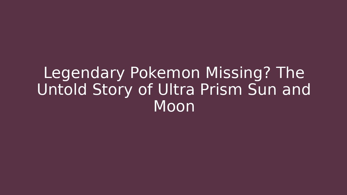 Legendary Pokémon Missing? The Untold Story of Ultra Prism Sun and Moon
