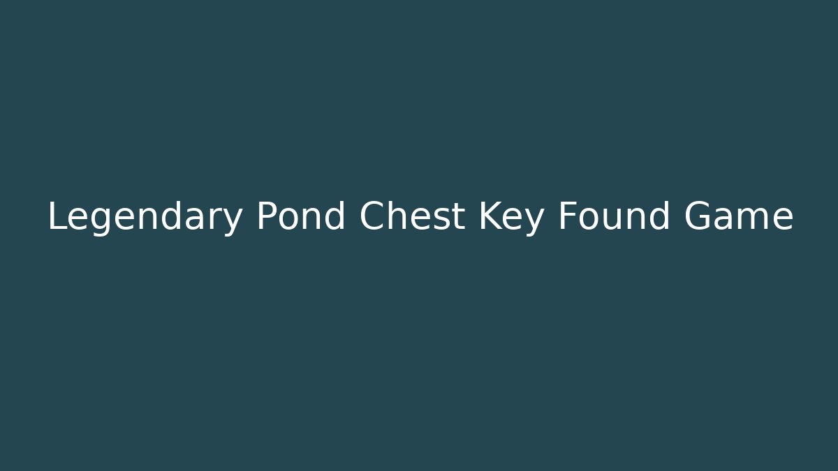 Legendary Pond Chest Key Found Game