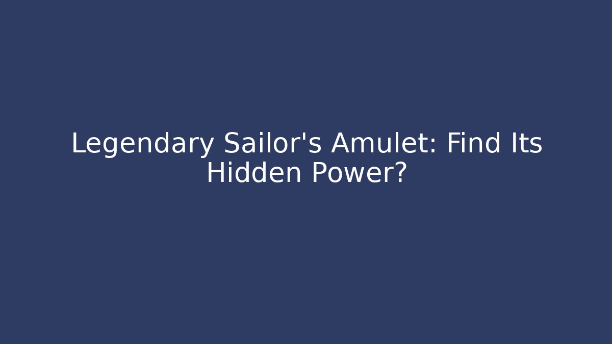 Legendary Sailor's Amulet: Find Its Hidden Power?