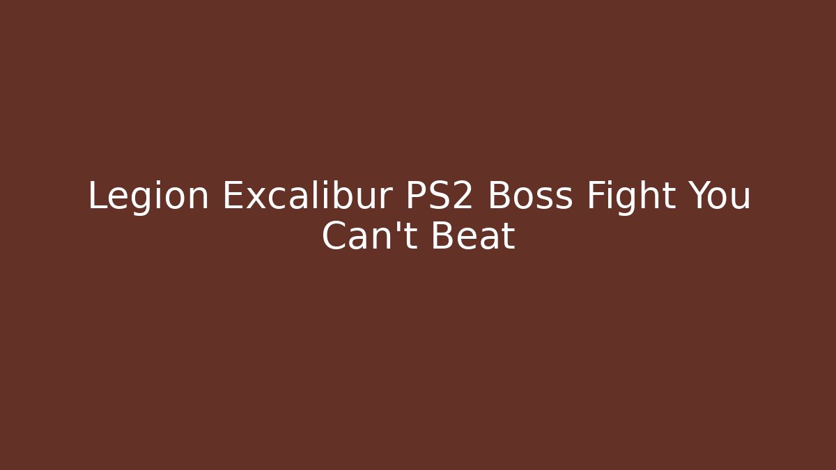 Legion Excalibur PS2 Boss Fight You Can't Beat