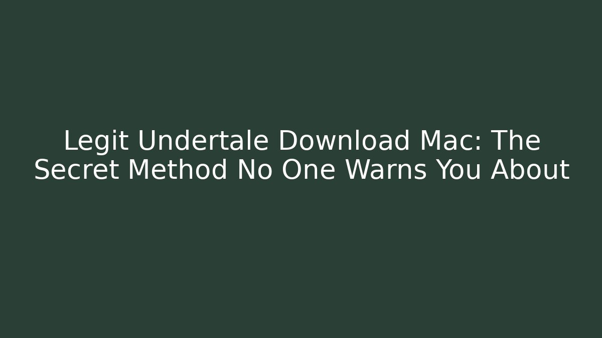 Legit Undertale Download Mac: The Secret Method No One Warns You About