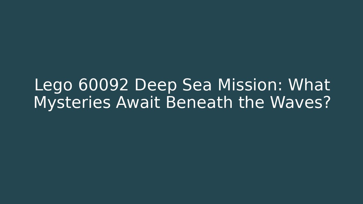 Lego 60092 Deep Sea Mission: What Mysteries Await Beneath the Waves?