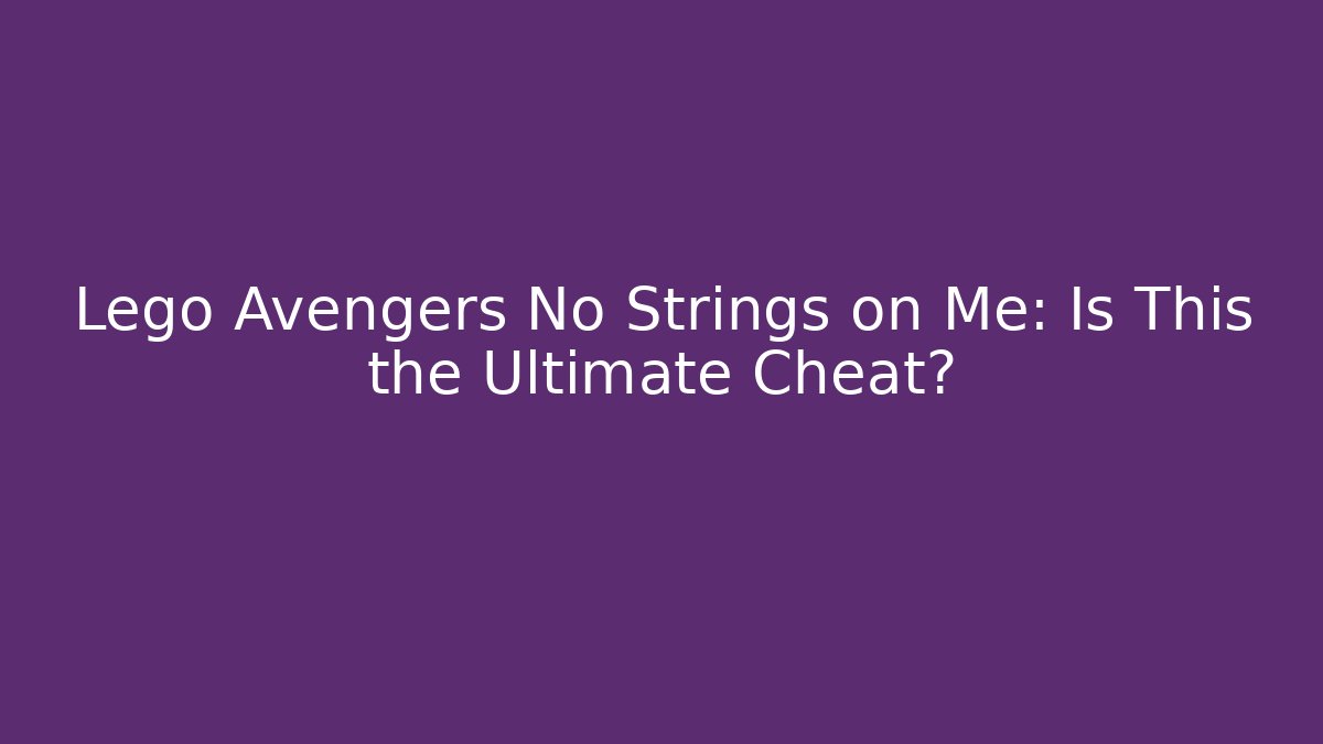 Lego Avengers No Strings on Me: Is This the Ultimate Cheat?