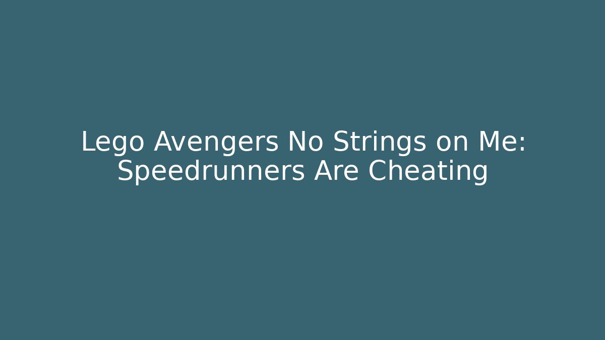 Lego Avengers No Strings on Me: Speedrunners Are Cheating