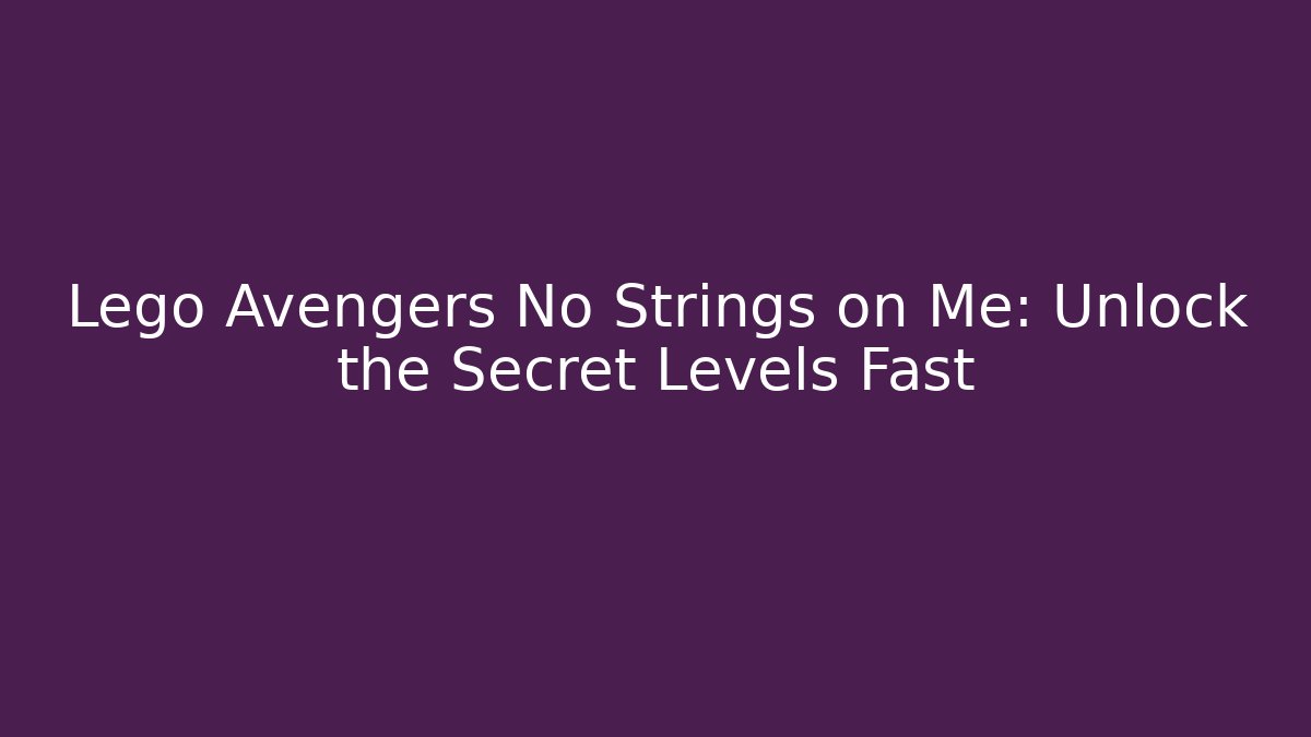 Lego Avengers No Strings on Me: Unlock the Secret Levels Fast