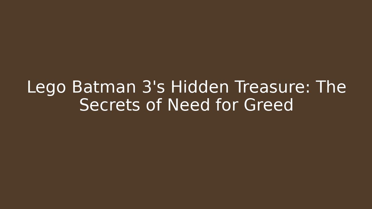 Lego Batman 3's Hidden Treasure: The Secrets of Need for Greed