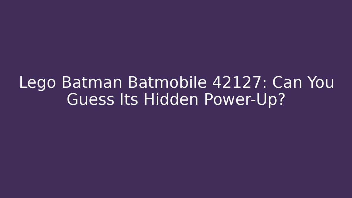 Lego Batman Batmobile 42127: Can You Guess Its Hidden Power-Up?
