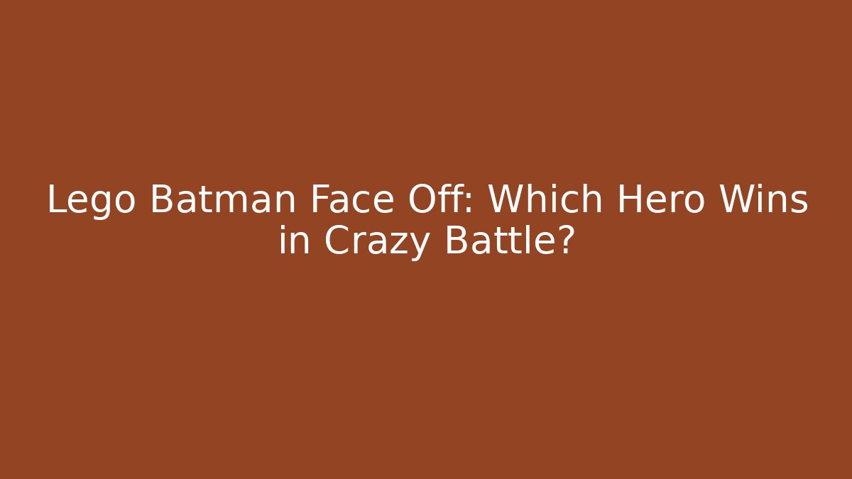 Lego Batman Face Off: Which Hero Wins in Crazy Battle?